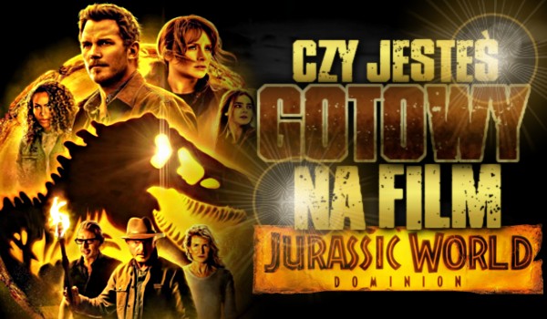 Czy jesteś gotowy na film „Jurassic World: Dominion”?