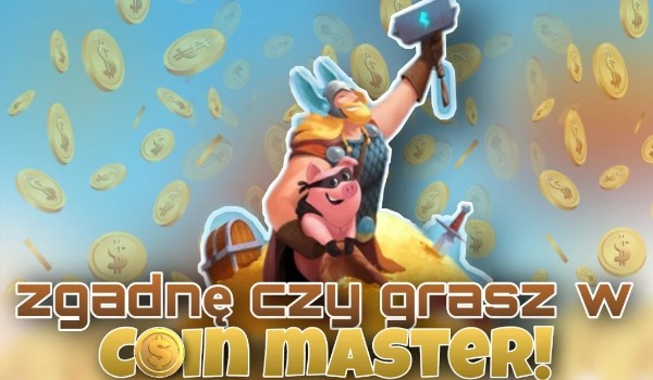 Zgadnę, czy grasz w Coin Master!
