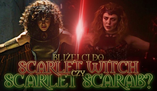 Bliżej Ci do Scarlet Witch czy Scarlet Scarab?