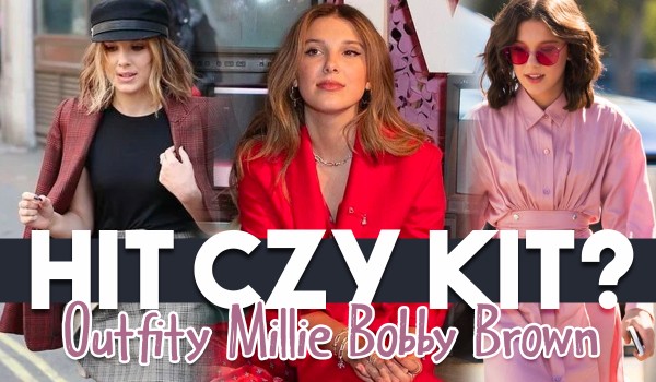 Hit czy kit? – Outfity Millie Bobby Brown!