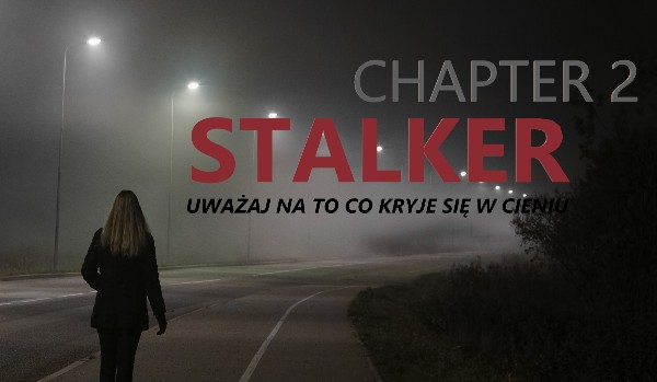 ,,STALKER” CHAPTER 2