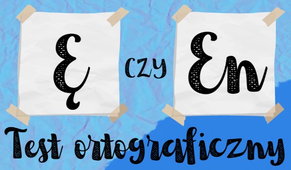 Test ortograficzny – „Ę” czy „EN”?