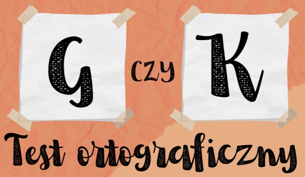 Test ortograficzny – „G” czy „K”?