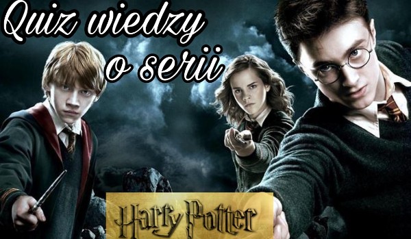 Test wiedzy o serii ,,Harry Potter”!
