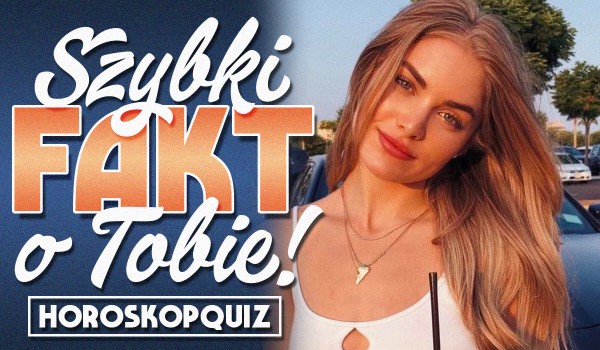 Szybki fakt na Twój temat!