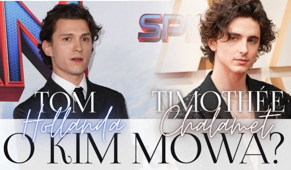 Tom Holland czy Timothée Chalamet? O kim mowa?