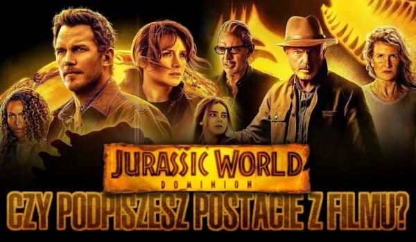 Czy uda Ci się podpisać postacie z filmu „Jurassic World: Dominion”?