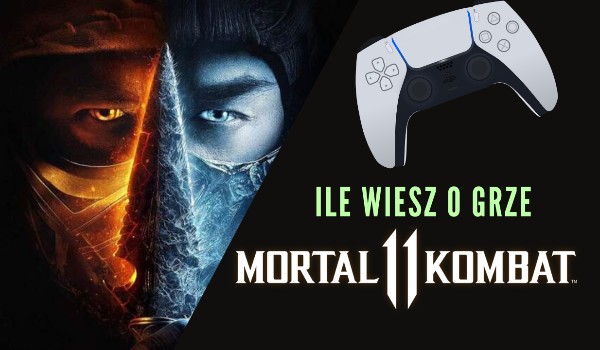 Ile wiesz o grze Mortal Kombat 11 ?