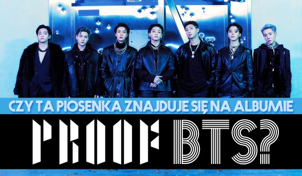 Czy ta piosenka znajduje się na albumie „Proof” BTS?