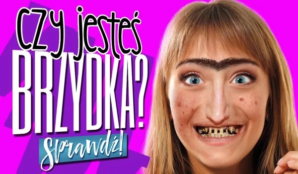 czy jesteś brzydka sprawdz