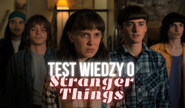 Test wiedzy o Stranger Things!