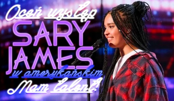 Oceń występ Sary James w amerykańskim ,,Mam Talent”!