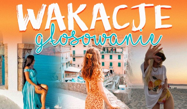 GŁOSOWANIE: Wakacje!