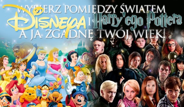 Wybierz pomiędzy światem Disneya i Harry’ego Pottera, a ja zgadnę Twój wiek!