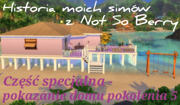 Historia moich simów z Not So Berry część specjalna – pokazanie domu pokolenia 5