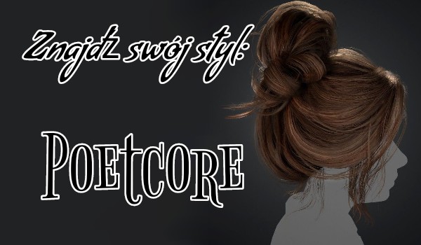 Znajdź swój styl: Poetcore