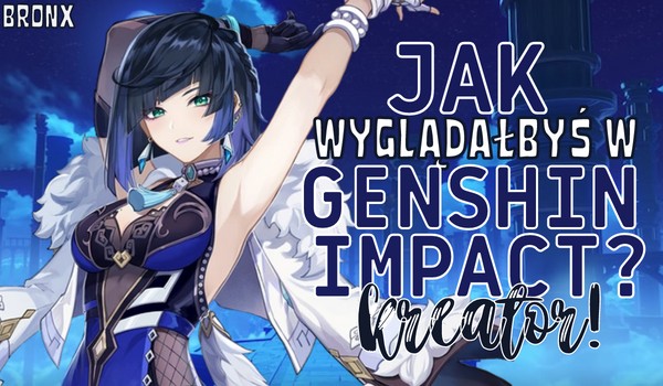 Jak wyglądałbyś w Genshin Impact? – Kreator!