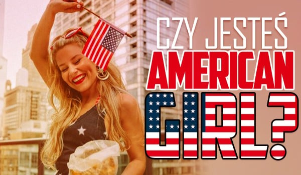 Czy jesteś American Girl?