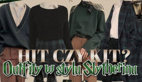 Hit czy kit? – Outfity w stylu Slytherinu!