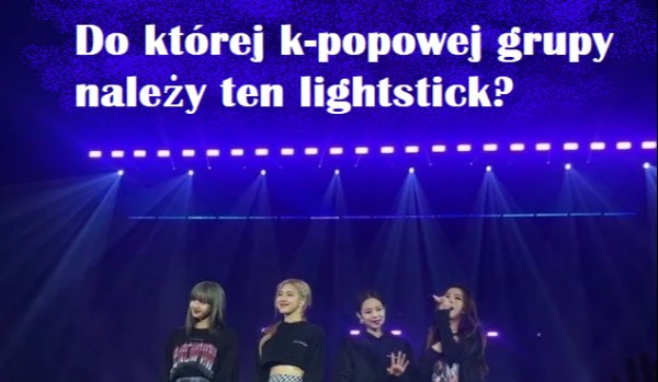 Do której k-popowej grupy należy ten lightstick?