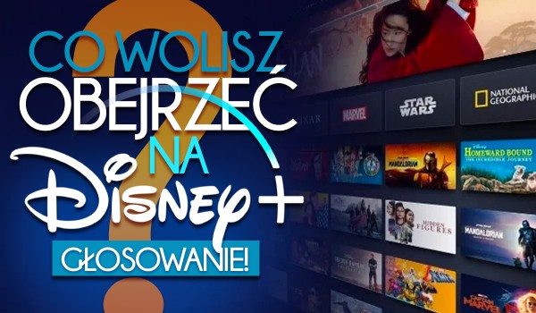 Co wolisz obejrzeć na Disney+?