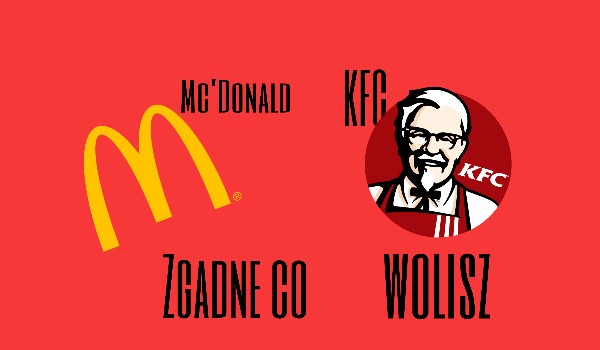 Mc’Donald czy KFC- zgadnę, co wolisz