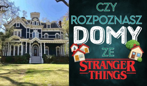 Czy rozpoznasz domy ze Stranger Things?