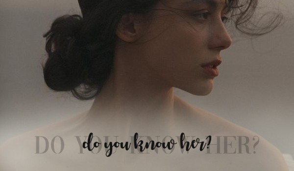 do you know her?