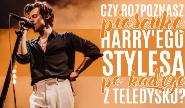 Czy rozpoznasz piosenkę Harry’ego Stylesa po kadrze z teledysku?