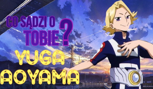 Co sądzi o Tobie Yuga Aoyama?