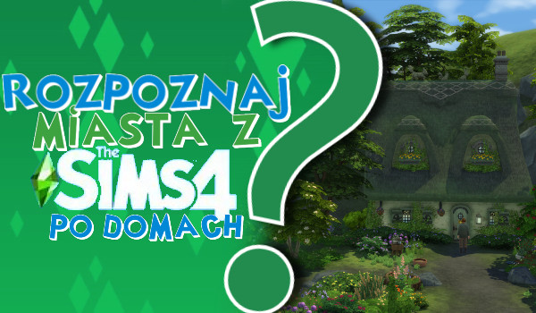 Czy rozpoznasz miasta z The Sims 4 po domach?