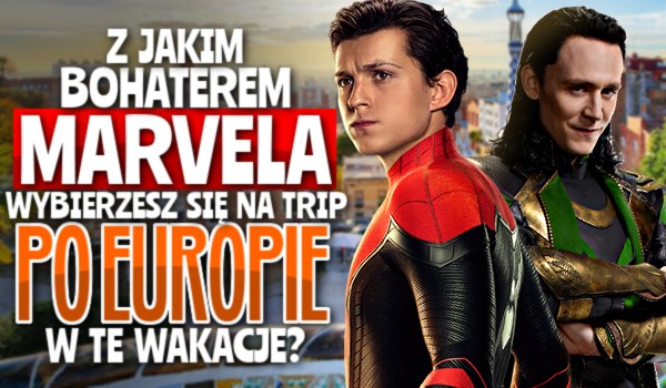Z jakim bohaterem Marvela wybierzesz się na trip po Europie w te wakacje?