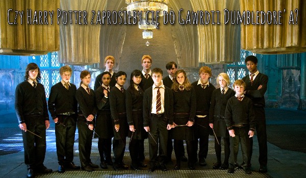 Czy Harry Potter zaprosiłby Cię do Gwardii Dumbledore’a