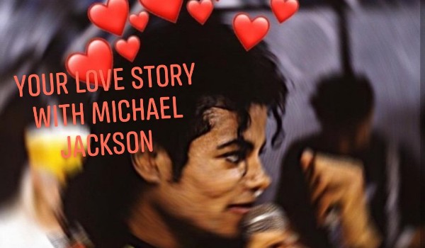 ,,Your love story with Michael Jackson ” PART 3
