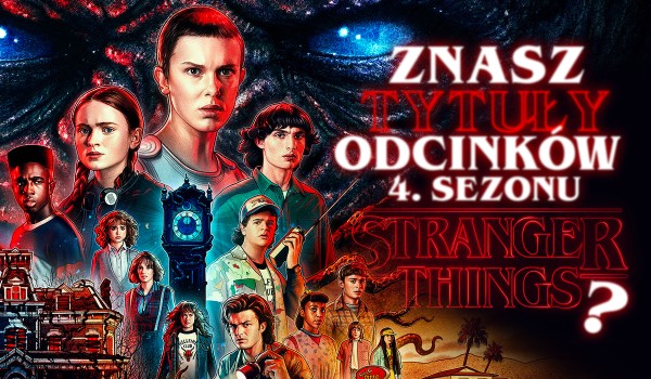 Czy znasz tytuły odcinków 4. sezonu serialu „Stranger Things”?