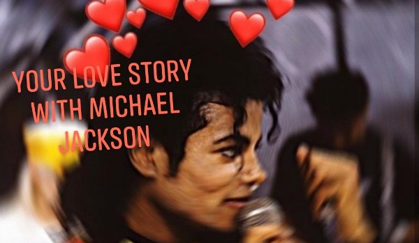 ,, Your love story with Michael Jackson ” PART 4