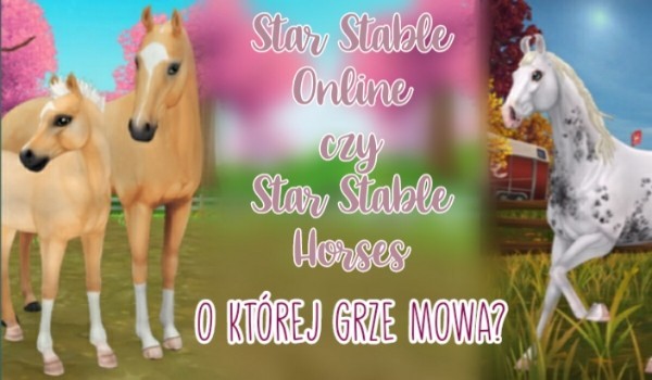 Star Stable Online czy Star Stable Horses? – O której grze mowa?
