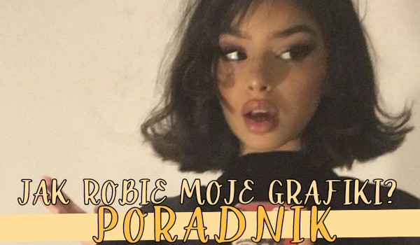 Poradnik! Jak robie moje grafiki?