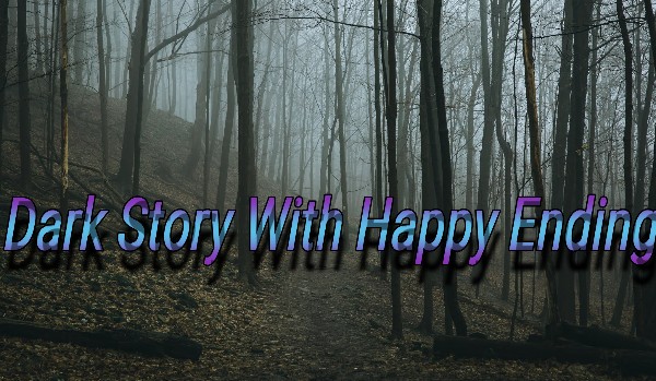Dark Story With Happy Ending