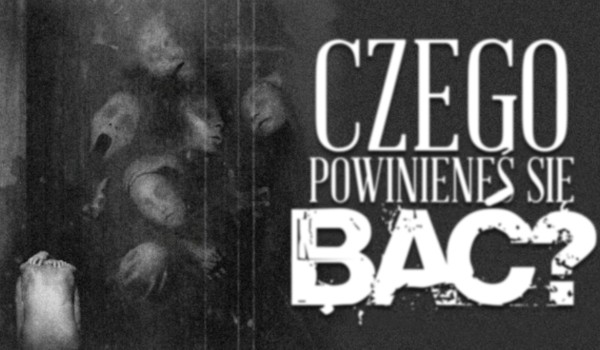 Czego powinieneś się bać?