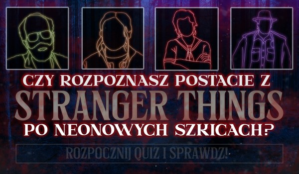 Czy rozpoznasz postacie z serialu „Stranger Things” po neonowych szkicach?