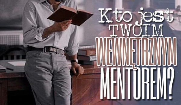 Kto jest Twoim wewnętrznym mentorem?