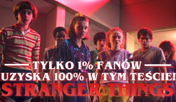 Tylko 1% fanów uzyska 100% w tym teście – Wersja Stranger Things 4 v.1