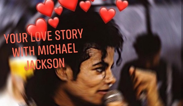 ,, Your love story with Michael Jackson ” PART 8