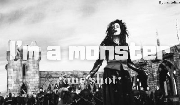 I’m a monster | Bellatrix Lestrange | •one shot•
