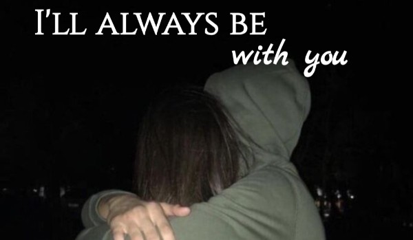 I’ll always be with you| one shot