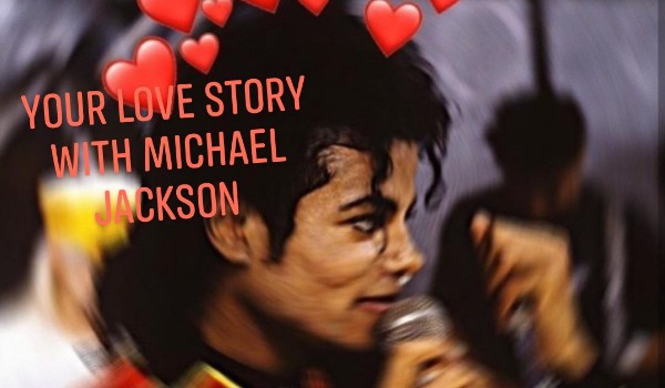 ,, Your love story with Michael Jackson „PART 10