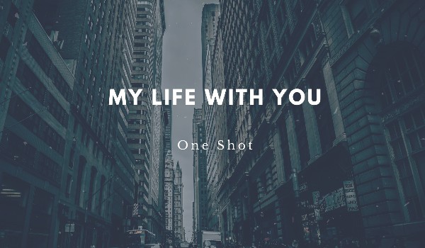 My life with you °One Shot°