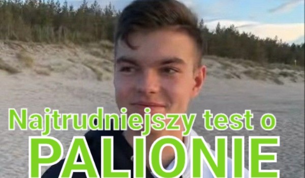Najtrudniejszy Test o palionie!