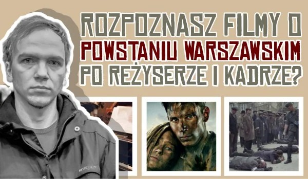Rozpoznaj filmy o powstaniu warszawskim po reżyserze  i jednym kadrze!
